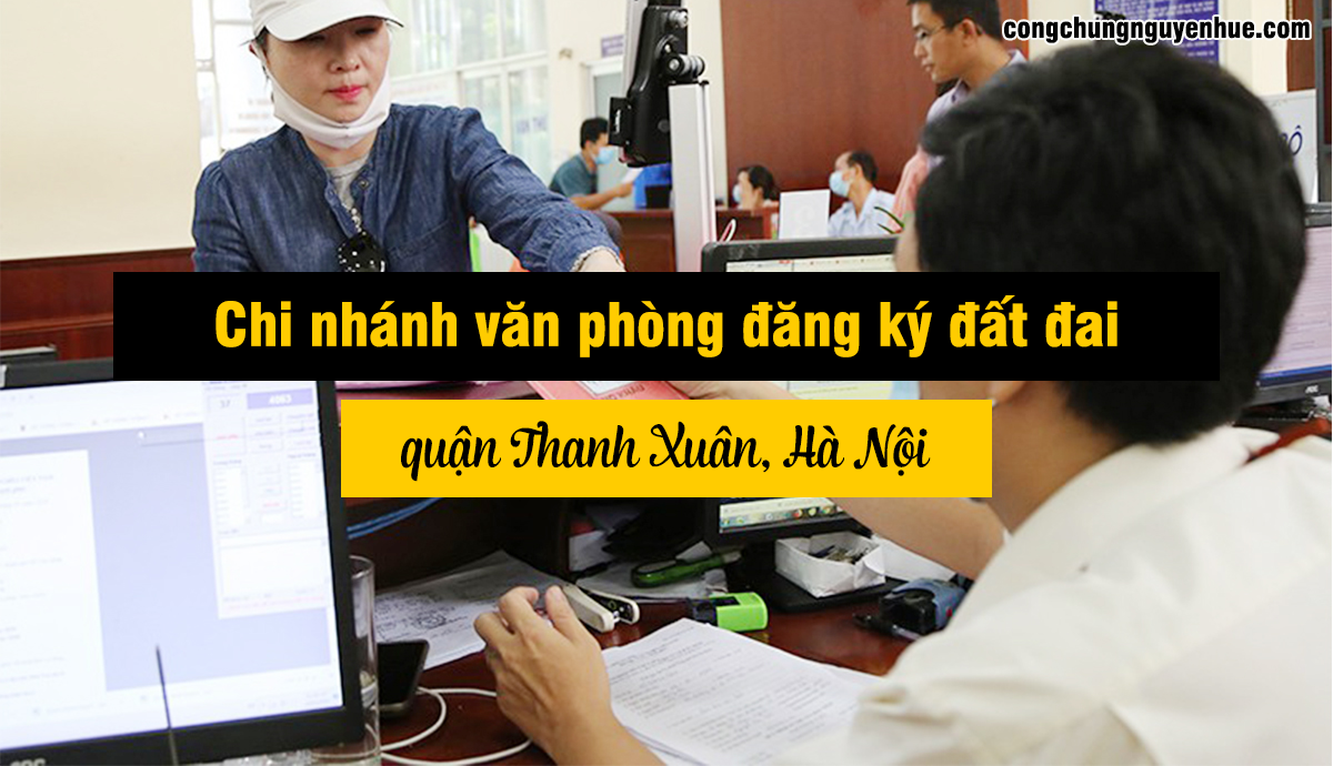 Thông tin địa chỉ chi nhánh văn phòng đăng ký đất đai quận Thanh Xuân, Hà Nội 