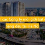 Danh sách các Công ty môi giới bất động sản hàng đầu tại Hà Nội