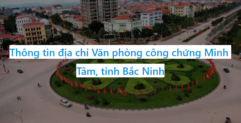 Văn phòng công chứng Minh Tâm, tỉnh Bắc Ninh